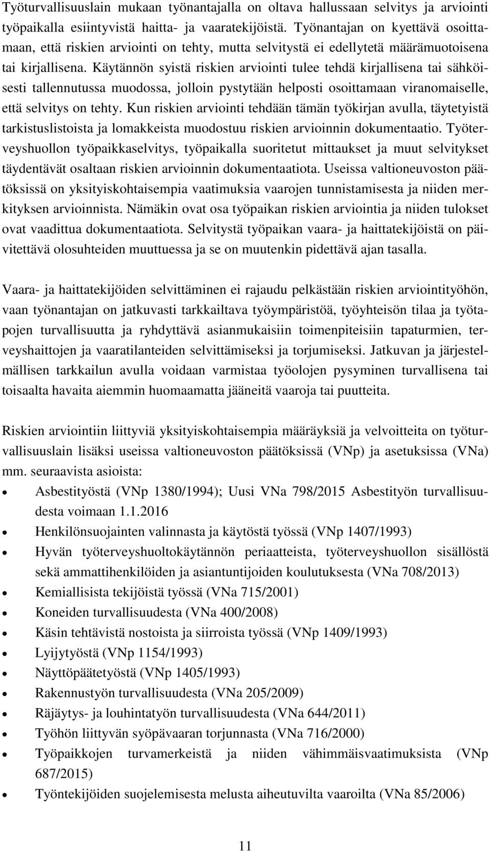 Käytännön syistä en arviointi tulee tehdä kirjallisena tai sähköisesti tallennutussa muodossa, jolloin pystytään helposti osoittamaan viranomaiselle, että selvitys on tehty.