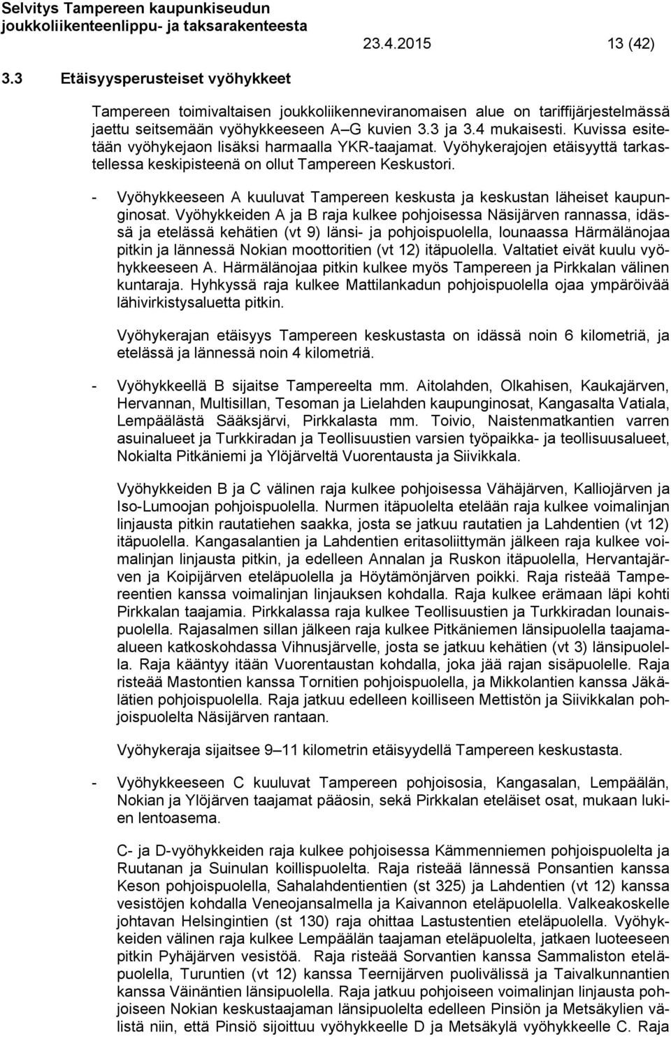 - Vyöhykkeeseen A kuuluvat Tampereen keskusta ja keskustan läheiset kaupunginosat.