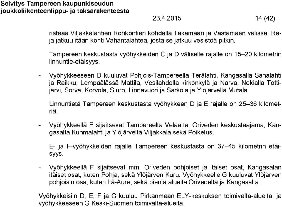 - Vyöhykkeeseen D kuuluvat Pohjois-Tampereella Terälahti, Kangasalla Sahalahti ja Raikku, Lempäälässä Mattila, Vesilahdella kirkonkylä ja Narva, Nokialla Tottijärvi, Sorva, Korvola, Siuro, Linnavuori