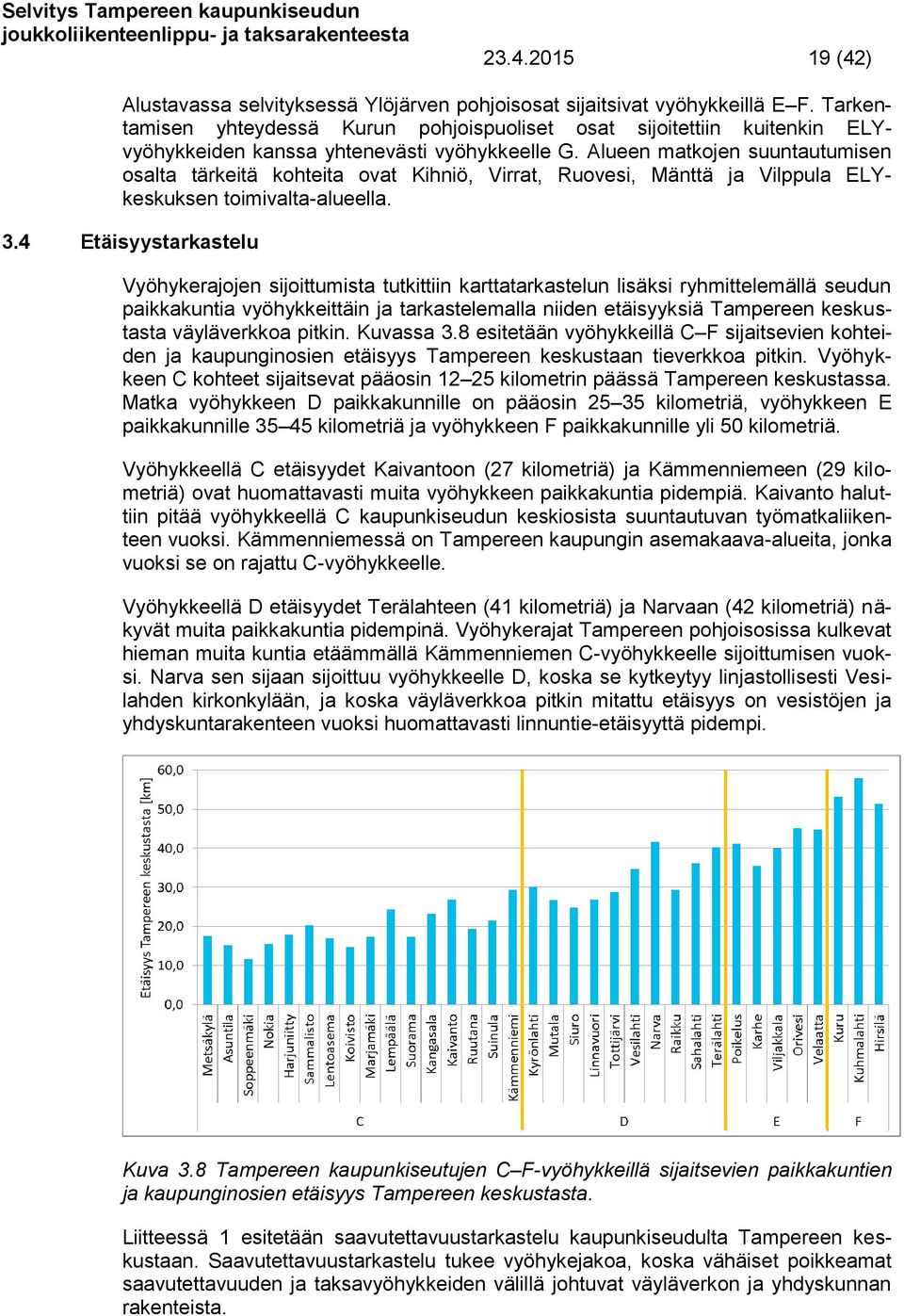 Alueen matkojen suuntautumisen osalta tärkeitä kohteita ovat Kihniö, Virrat, Ruovesi, Mänttä ja Vilppula ELYkeskuksen toimivalta-alueella. 3.