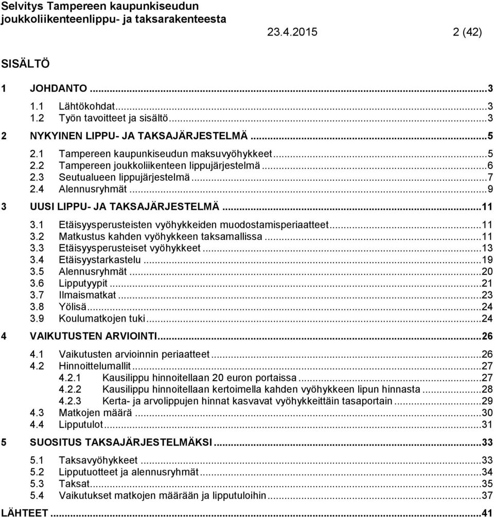 .. 11 3.3 Etäisyysperusteiset vyöhykkeet... 13 3.4 Etäisyystarkastelu... 19 3.5 Alennusryhmät... 20 3.6 Lipputyypit... 21 3.7 Ilmaismatkat... 23 3.8 Yölisä... 24 3.9 Koulumatkojen tuki.