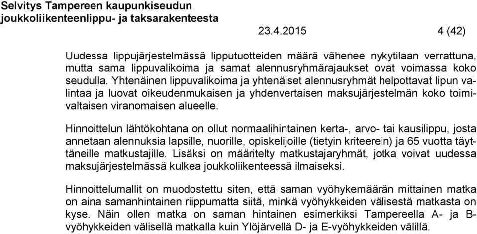 Hinnoittelun lähtökohtana on ollut normaalihintainen kerta-, arvo- tai kausilippu, josta annetaan alennuksia lapsille, nuorille, opiskelijoille (tietyin kriteerein) ja 65 vuotta täyttäneille