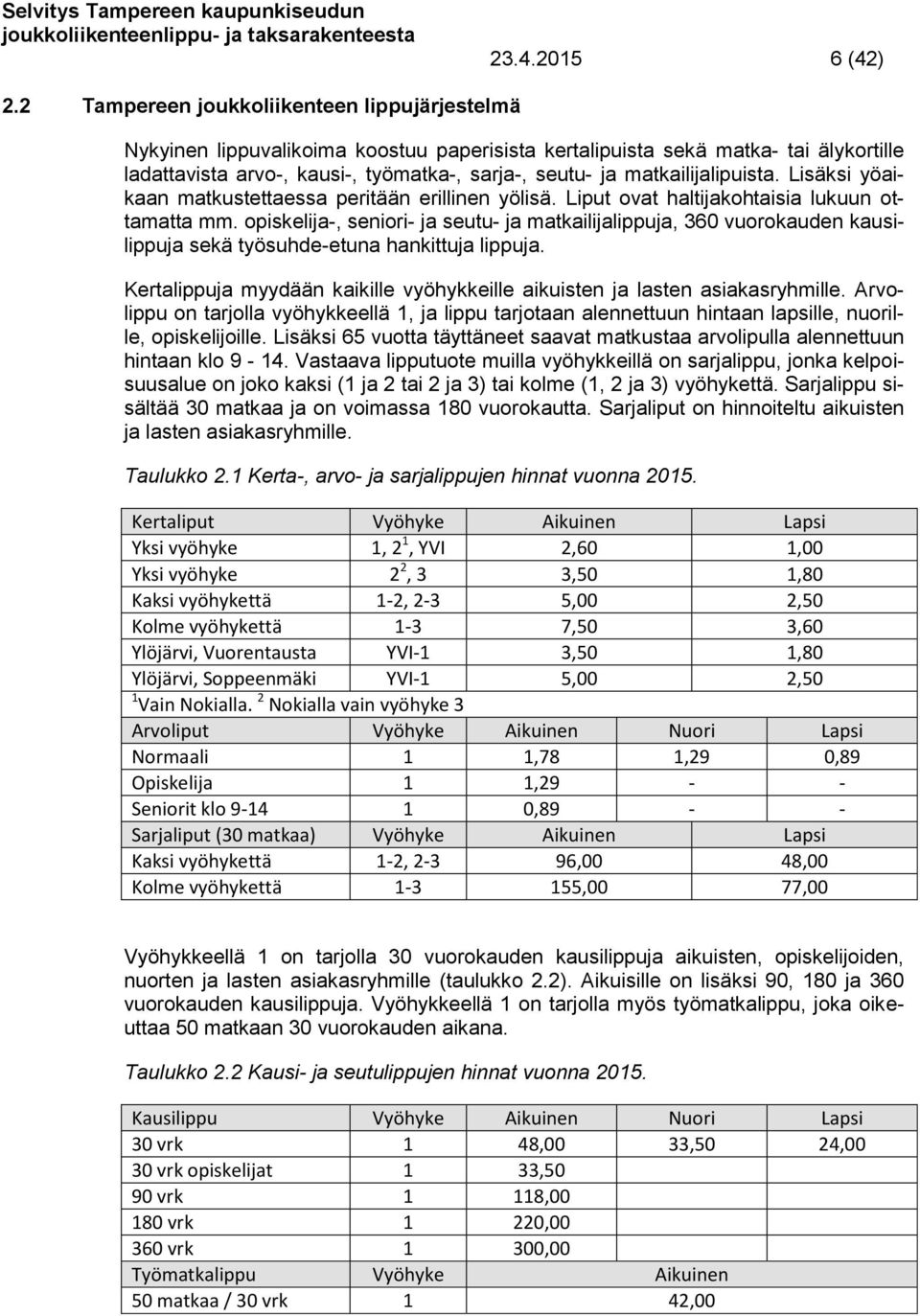 matkailijalipuista. Lisäksi yöaikaan matkustettaessa peritään erillinen yölisä. Liput ovat haltijakohtaisia lukuun ottamatta mm.