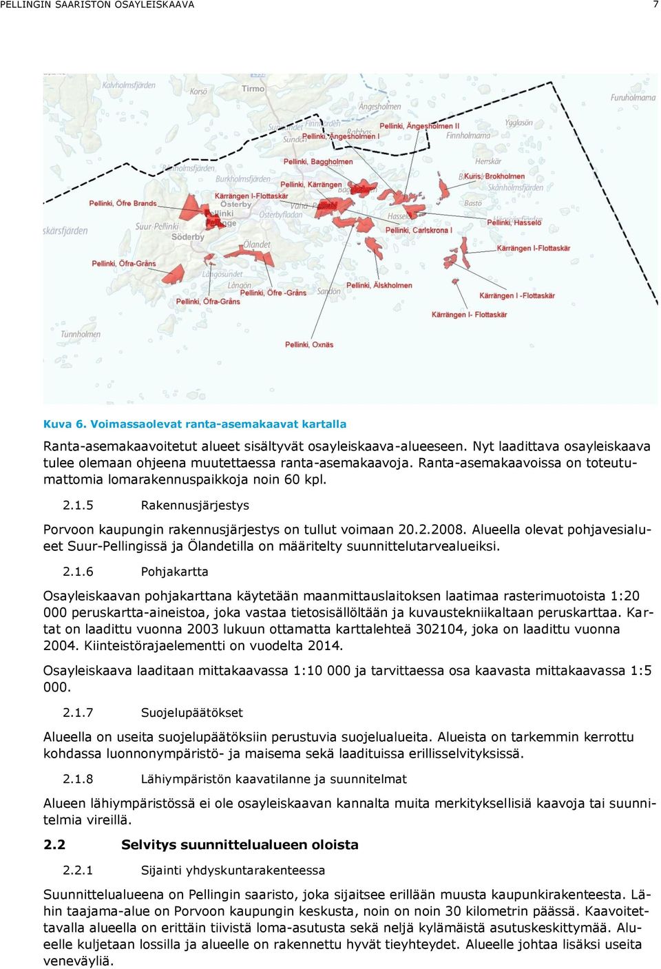 5 Rakennusjärjestys Porvoon kaupungin rakennusjärjestys on tullut voimaan 20.2.2008. Alueella olevat pohjavesialueet Suur-Pellingissä ja Ölandetilla on määritelty suunnittelutarvealueiksi. 2.1.