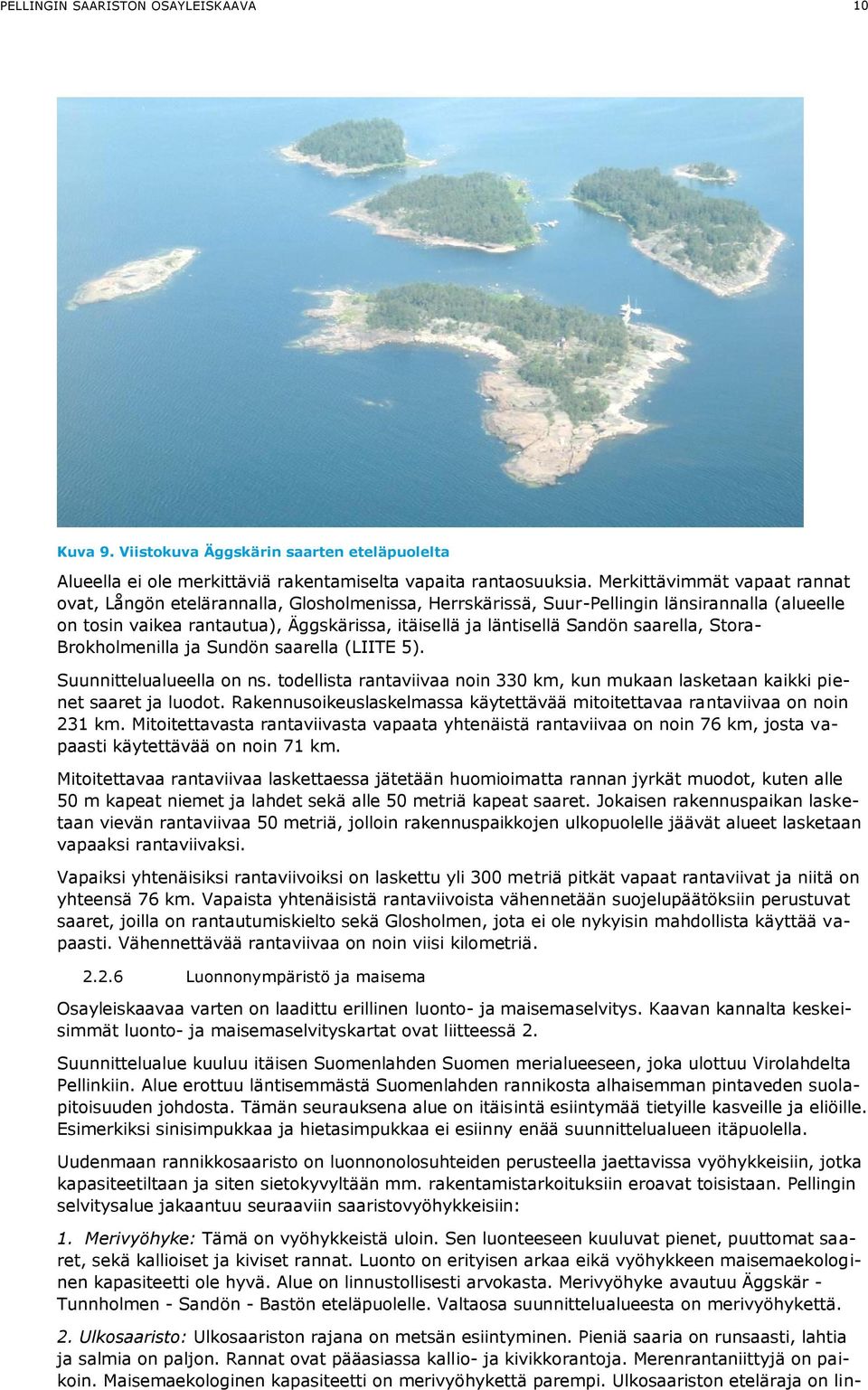 saarella, Stora- Brokholmenilla ja Sundön saarella (LIITE 5). Suunnittelualueella on ns. todellista rantaviivaa noin 330 km, kun mukaan lasketaan kaikki pienet saaret ja luodot.