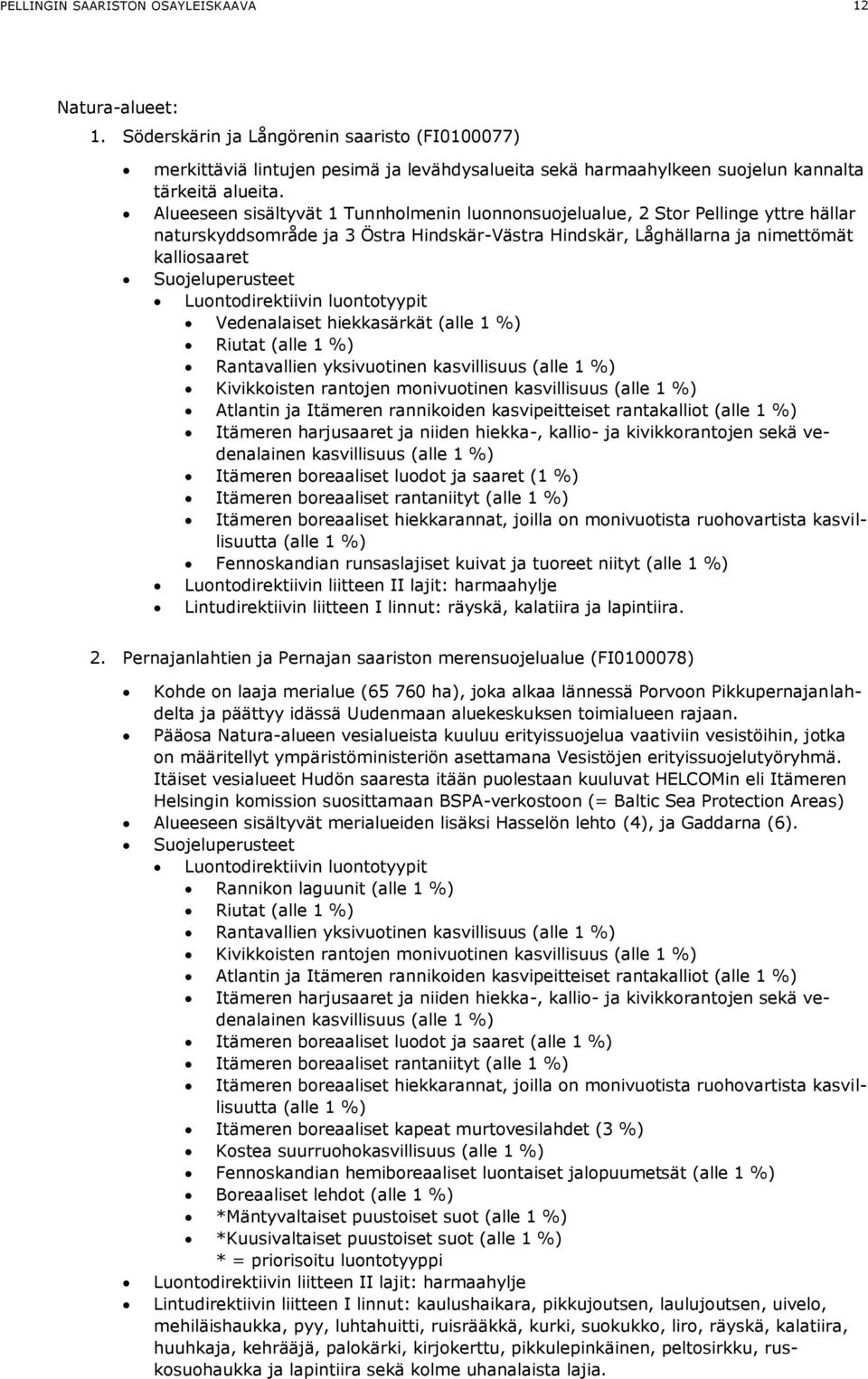 Alueeseen sisältyvät 1 Tunnholmenin luonnonsuojelualue, 2 Stor Pellinge yttre hällar naturskyddsområde ja 3 Östra Hindskär-Västra Hindskär, Låghällarna ja nimettömät kalliosaaret Suojeluperusteet