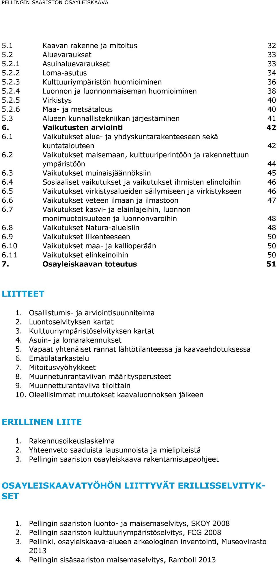 2 Vaikutukset maisemaan, kulttuuriperintöön ja rakennettuun ympäristöön 44 6.3 Vaikutukset muinaisjäännöksiin 45 6.4 Sosiaaliset vaikutukset ja vaikutukset ihmisten elinoloihin 46 6.