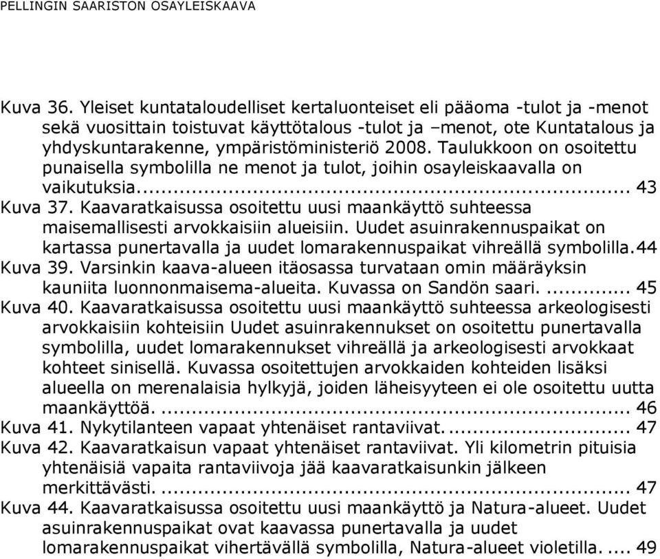 Taulukkoon on osoitettu punaisella symbolilla ne menot ja tulot, joihin osayleiskaavalla on vaikutuksia.... 43 Kuva 37.