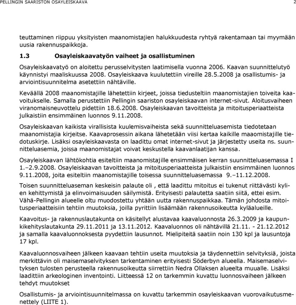Osayleiskaava kuulutettiin vireille 28.5.2008 ja osallistumis- ja arviointisuunnitelma asetettiin nähtäville.