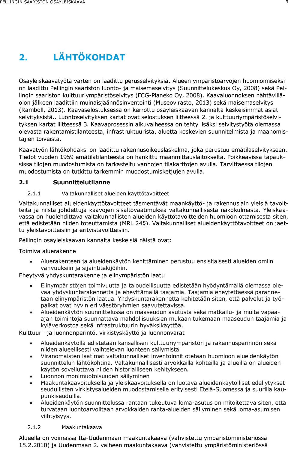 2008). Kaavaluonnoksen nähtävilläolon jälkeen laadittiin muinaisjäännösinventointi (Museovirasto, 2013) sekä maisemaselvitys (Ramboll, 2013).