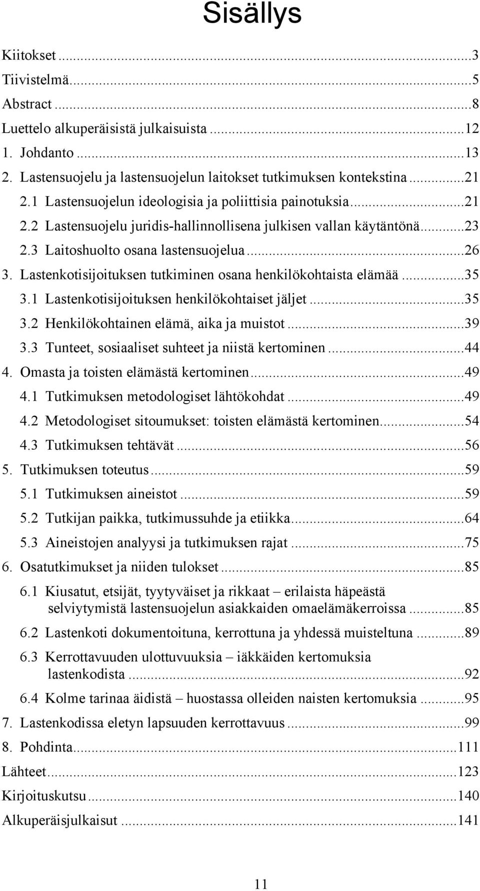 Lastenkotisijoituksen tutkiminen osana henkilökohtaista elämää...35 3.1 Lastenkotisijoituksen henkilökohtaiset jäljet...35 3.2 Henkilökohtainen elämä, aika ja muistot...39 3.