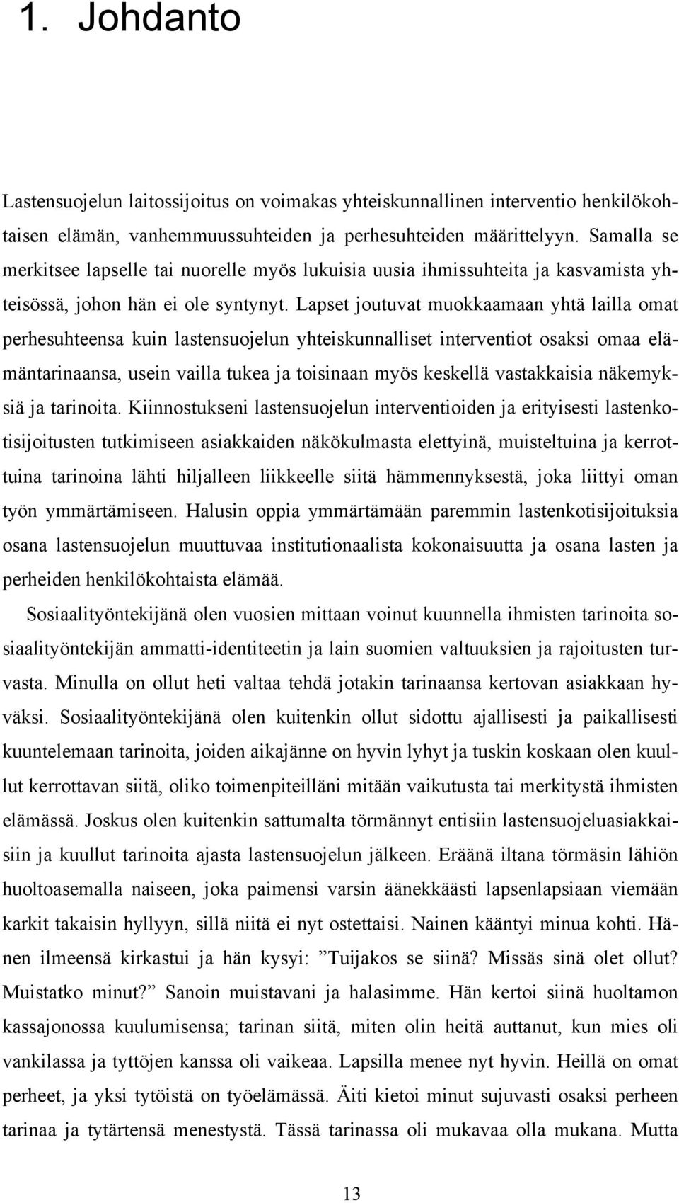 Lapset joutuvat muokkaamaan yhtä lailla omat perhesuhteensa kuin lastensuojelun yhteiskunnalliset interventiot osaksi omaa elämäntarinaansa, usein vailla tukea ja toisinaan myös keskellä vastakkaisia