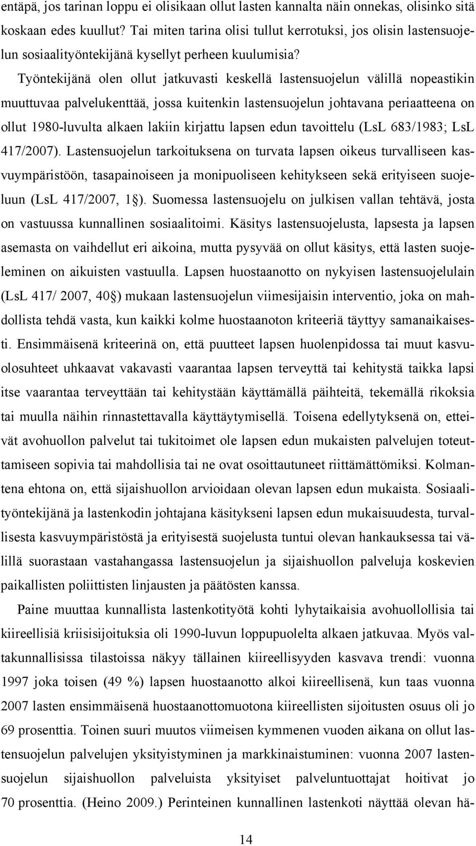 Työntekijänä olen ollut jatkuvasti keskellä lastensuojelun välillä nopeastikin muuttuvaa palvelukenttää, jossa kuitenkin lastensuojelun johtavana periaatteena on ollut 1980-luvulta alkaen lakiin