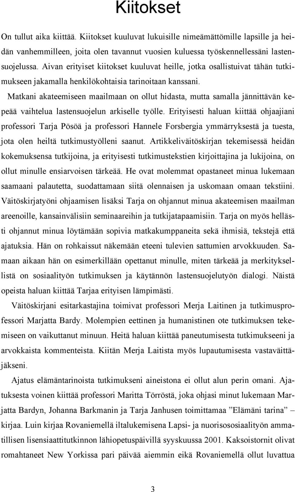 Matkani akateemiseen maailmaan on ollut hidasta, mutta samalla jännittävän kepeää vaihtelua lastensuojelun arkiselle työlle.