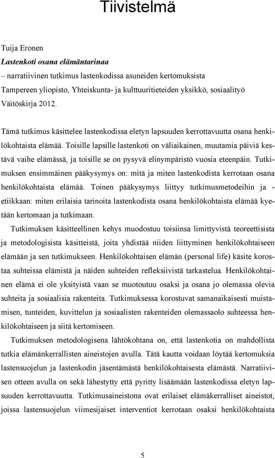 Toisille lapsille lastenkoti on väliaikainen, muutamia päiviä kestävä vaihe elämässä, ja toisille se on pysyvä elinympäristö vuosia eteenpäin.