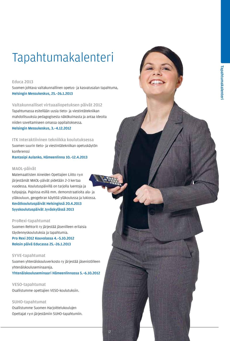 2013 Valtakunnalliset virtuaaliopetuksen päivät 2012 Tapahtumassa esitellään uusia tieto- ja viestintätekniikan mahdollisuuksia pedagogisesta näkökulmasta ja antaa ideoita niiden soveltamiseen omassa