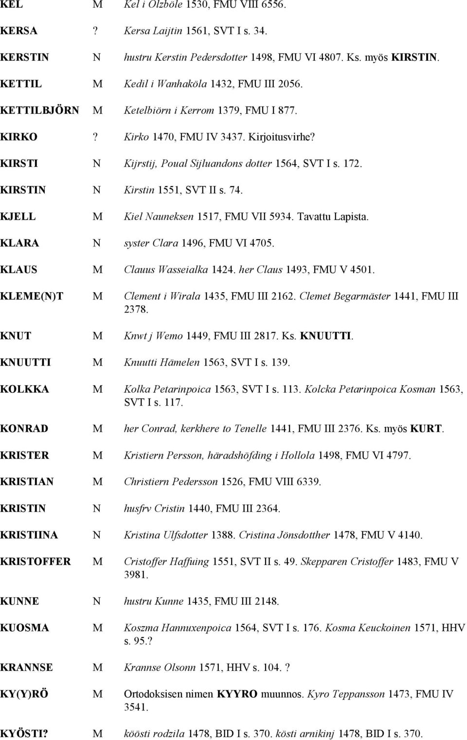 KIRSTI N Kijrstij, Poual Sijluandons dotter 1564, SVT I s. 172. KIRSTIN N Kirstin 1551, SVT II s. 74. KJELL M Kiel Nauneksen 1517, FMU VII 5934. Tavattu Lapista.