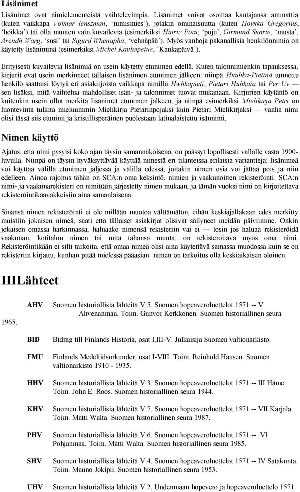 Poiu, poju, Girmund Suarte, musta, Arendh Warg, susi tai Sigurd Whenapha, vehnäpää ). Myös vanhoja pakanallisia henkilönnimiä on käytetty lisäniminä (esimerkiksi Michel Kaukapeiue, Kaukapäivä ).