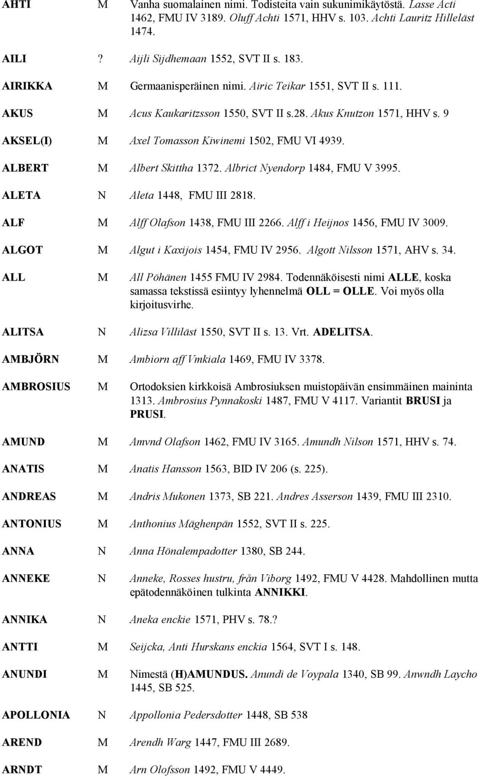 ALBERT M Albert Skittha 1372. Albrict Nyendorp 1484, FMU V 3995. ALETA N Aleta 1448, FMU III 2818. ALF M Alff Olafson 1438, FMU III 2266. Alff i Heijnos 1456, FMU IV 3009.