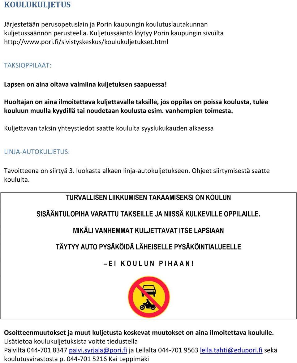 Huoltajan on aina ilmoitettava kuljettavalle taksille, jos oppilas on poissa koulusta, tulee kouluun muulla kyydillä tai noudetaan koulusta esim. vanhempien toimesta.