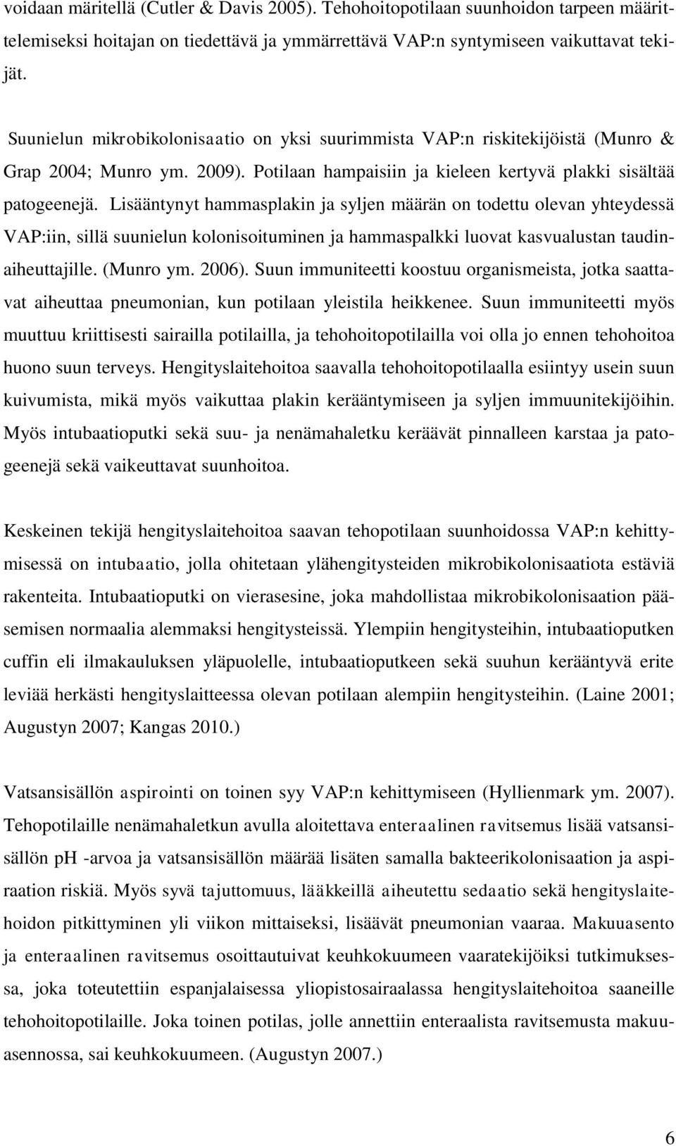 Lisääntynyt hammasplakin ja syljen määrän on todettu olevan yhteydessä VAP:iin, sillä suunielun kolonisoituminen ja hammaspalkki luovat kasvualustan taudinaiheuttajille. (Munro ym. 2006).