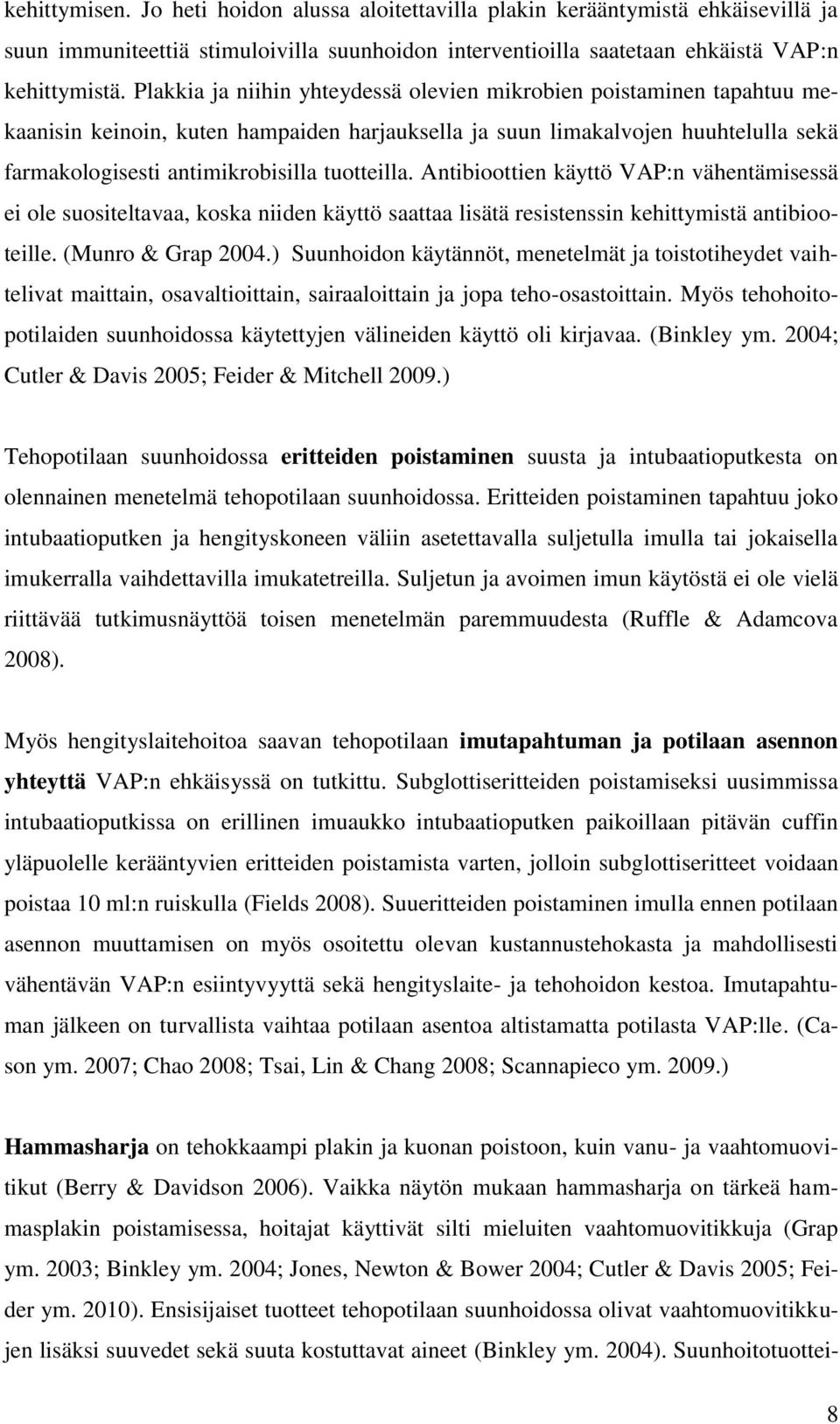 Antibioottien käyttö VAP:n vähentämisessä ei ole suositeltavaa, koska niiden käyttö saattaa lisätä resistenssin kehittymistä antibiooteille. (Munro & Grap 2004.