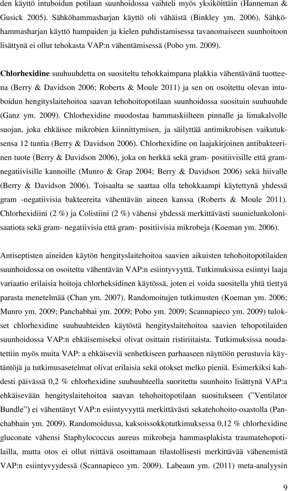 Chlorhexidine suuhuuhdetta on suositeltu tehokkaimpana plakkia vähentävänä tuotteena (Berry & Davidson 2006; Roberts & Moule 2011) ja sen on osoitettu olevan intuboidun hengityslaitehoitoa saavan