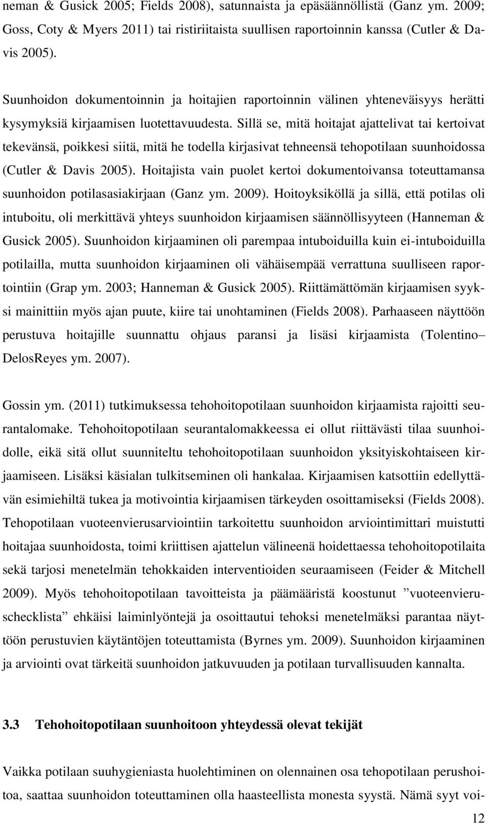 Sillä se, mitä hoitajat ajattelivat tai kertoivat tekevänsä, poikkesi siitä, mitä he todella kirjasivat tehneensä tehopotilaan suunhoidossa (Cutler & Davis 2005).