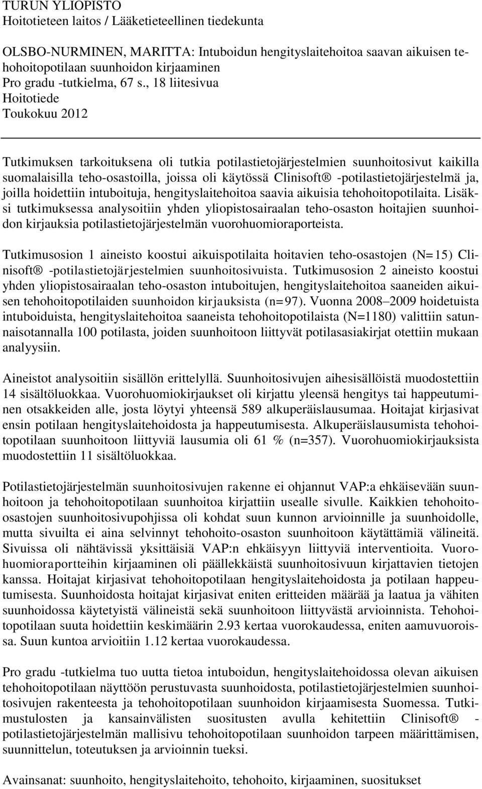 , 18 liitesivua Hoitotiede Toukokuu 2012 Tutkimuksen tarkoituksena oli tutkia potilastietojärjestelmien suunhoitosivut kaikilla suomalaisilla teho-osastoilla, joissa oli käytössä Clinisoft
