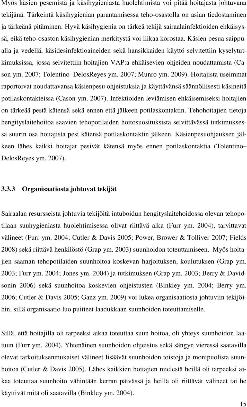 Käsien pesua saippualla ja vedellä, käsidesinfektioaineiden sekä hansikkaiden käyttö selvitettiin kyselytutkimuksissa, jossa selvitettiin hoitajien VAP:a ehkäisevien ohjeiden noudattamista (Cason ym.