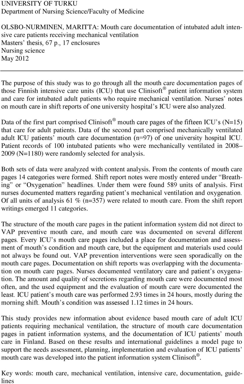 , 17 enclosures Nursing science May 2012 The purpose of this study was to go through all the mouth care documentation pages of those Finnish intensive care units (ICU) that use Clinisoft patient