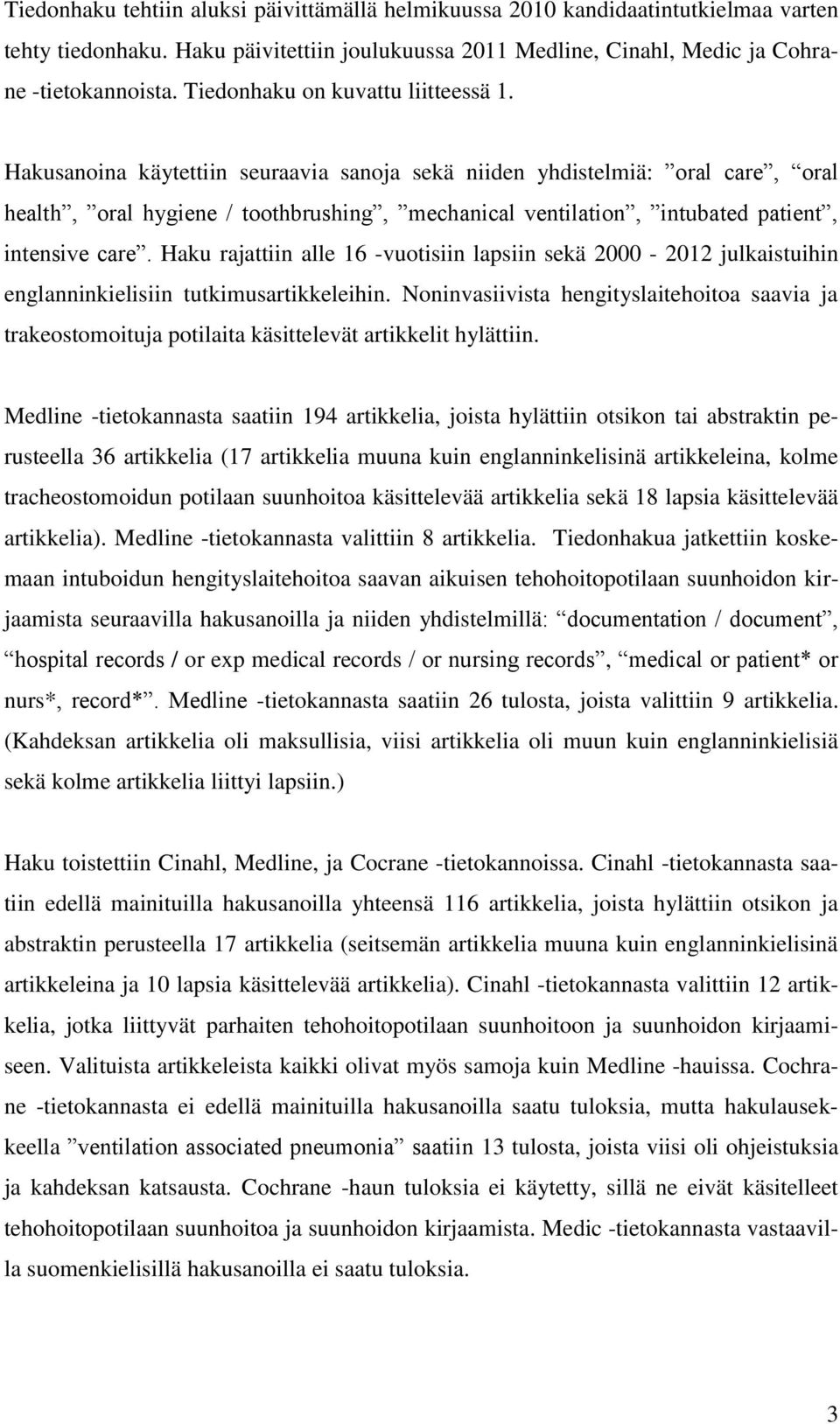 Hakusanoina käytettiin seuraavia sanoja sekä niiden yhdistelmiä: oral care, oral health, oral hygiene / toothbrushing, mechanical ventilation, intubated patient, intensive care.