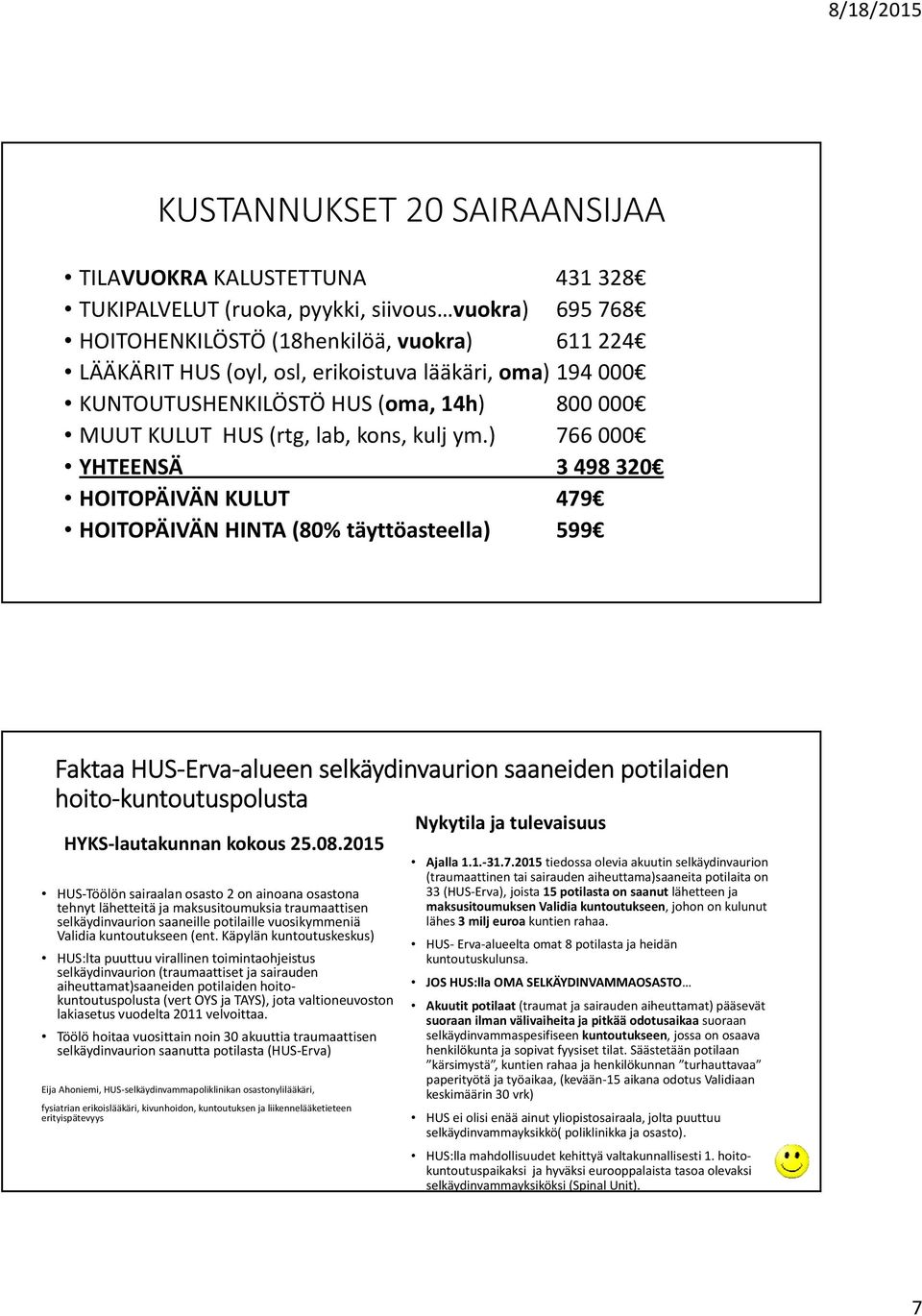 ) 766 000 YHTEENSÄ 3 498 320 HOITOPÄIVÄN KULUT 479 HOITOPÄIVÄN HINTA (80% täyttöasteella) 599 Faktaa HUS Erva alueen selkäydinvaurion saaneiden potilaiden hoito kuntoutuspolusta HYKS lautakunnan