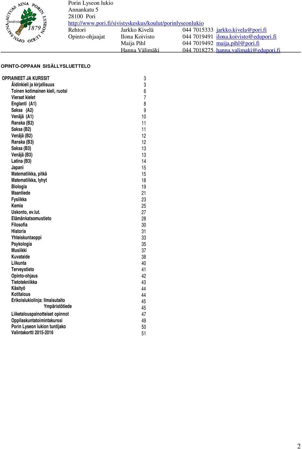 27 Elämänkatsomustieto 28 Filosofia 30 Historia 31 Yhteiskuntaoppi 33 Psykologia 35 Musiikki 37 Kuvataide 38 Liikunta 40 Terveystieto 41 Opinto-ohjaus 42 Tietotekniikka 43 Käsityö 44 Kotitalous 44