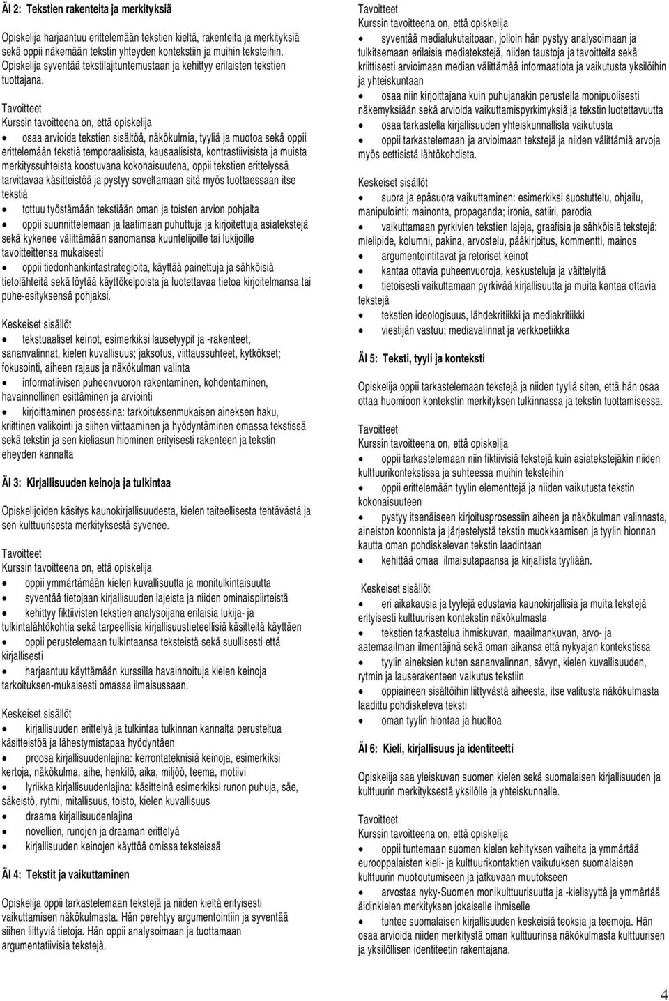 Tavoitteet Kurssin tavoitteena on, että opiskelija osaa arvioida tekstien sisältöä, näkökulmia, tyyliä ja muotoa sekä oppii erittelemään tekstiä temporaalisista, kausaalisista, kontrastiivisista ja