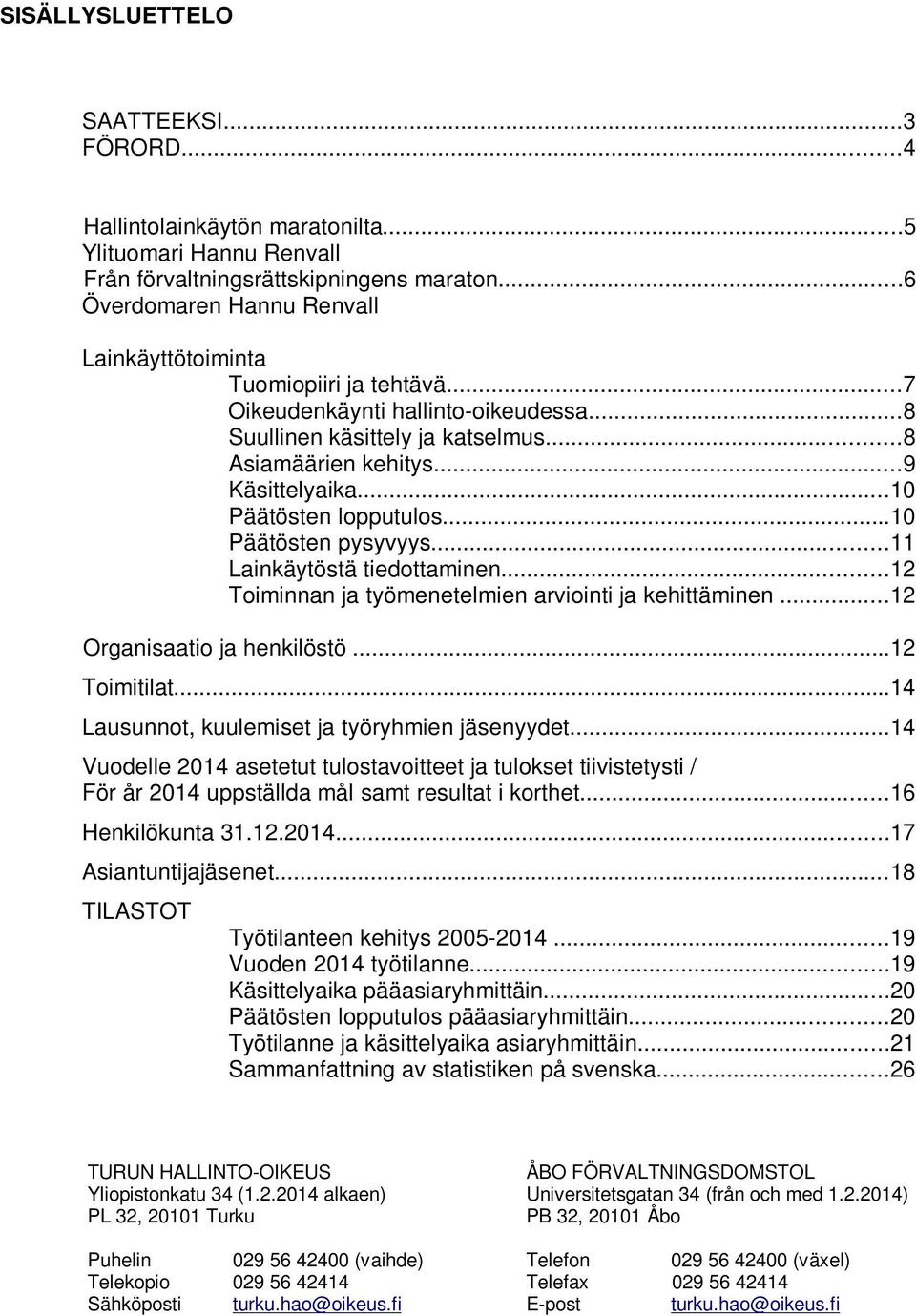 ..1 Päätösten lopputulos...1 Päätösten pysyvyys...11 Lainkäytöstä tiedottaminen...12 Toiminnan ja työmenetelmien arviointi ja kehittäminen...12 Organisaatio ja henkilöstö...12 Toimitilat.