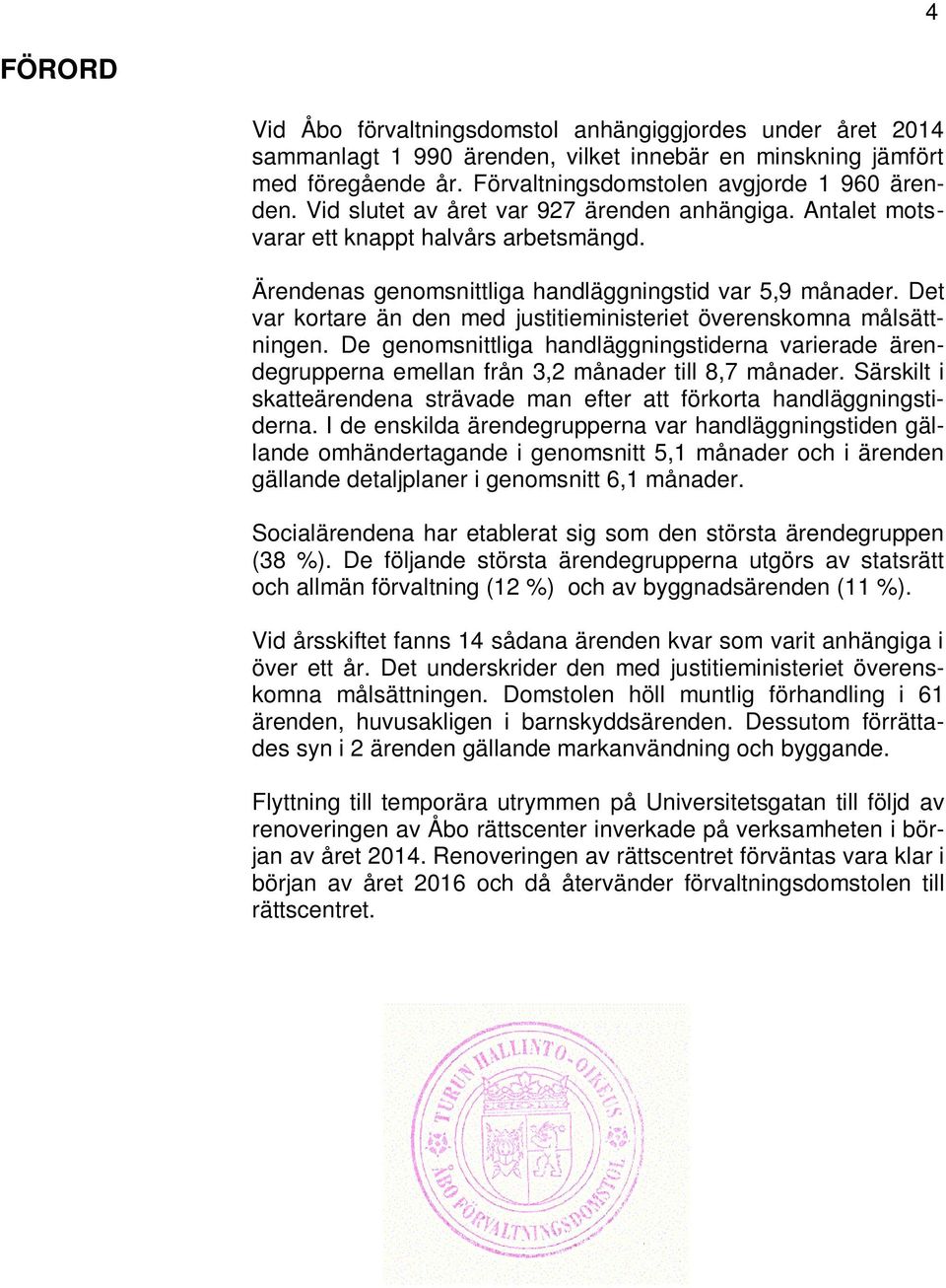 Det var kortare än den med justitieministeriet överenskomna målsättningen. De genomsnittliga handläggningstiderna varierade ärendegrupperna emellan från 3,2 månader till 8,7 månader.