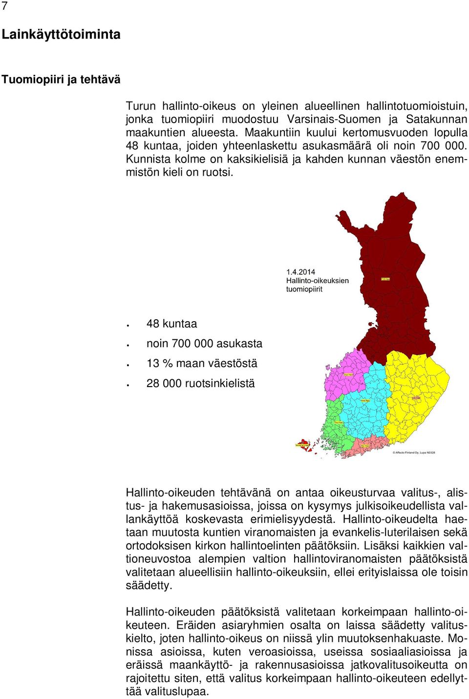 48 kuntaa noin 7 asukasta 13 % maan väestöstä 28 ruotsinkielistä Hallinto-oikeuden tehtävänä on antaa oikeusturvaa valitus-, alistus- ja hakemusasioissa, joissa on kysymys julkisoikeudellista