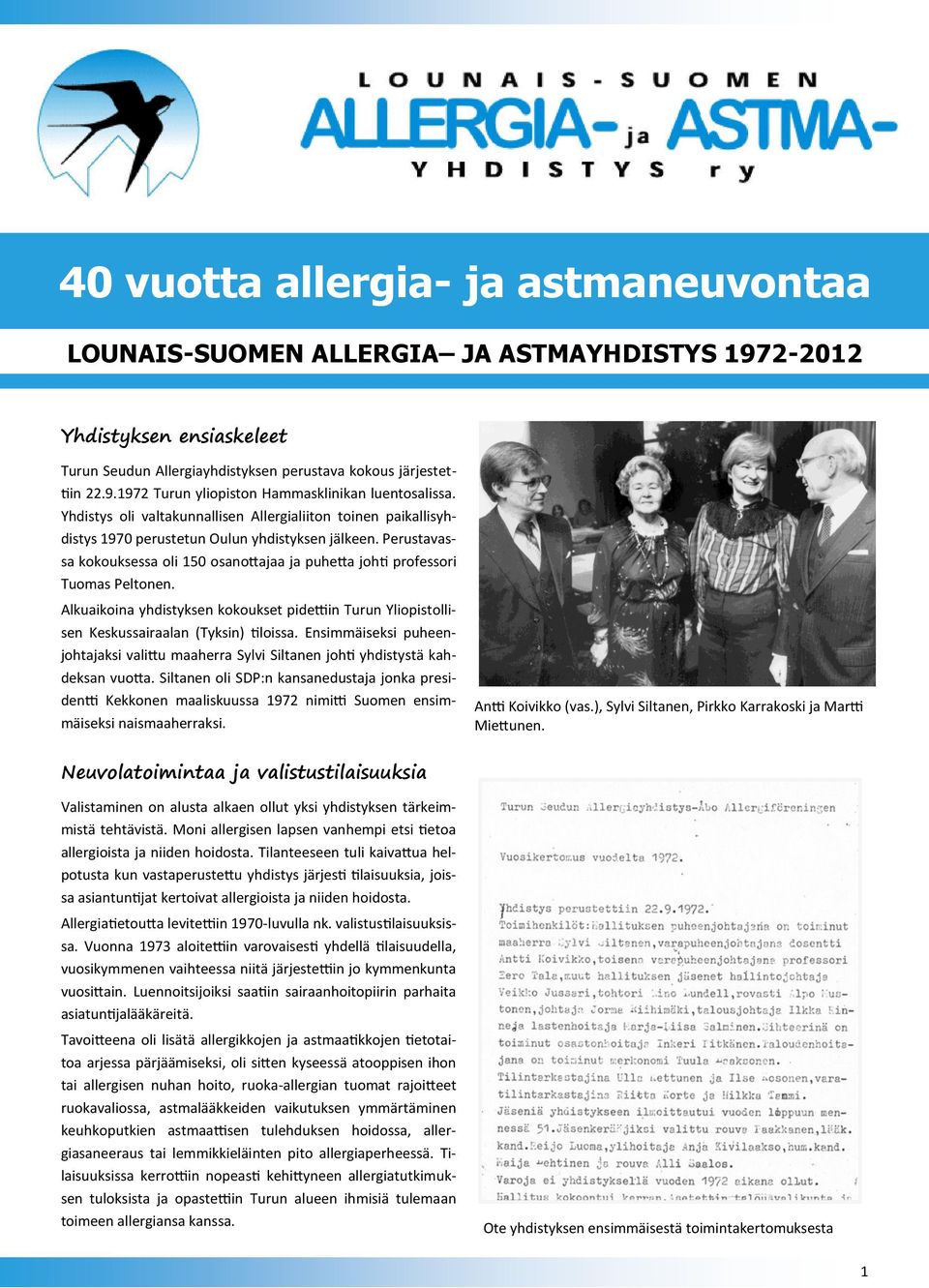 Perustavassa kokouksessa oli 150 osanottajaa ja puhetta johti professori Tuomas Peltonen. Alkuaikoina yhdistyksen kokoukset pidettiin Turun Yliopistollisen Keskussairaalan (Tyksin) tiloissa.