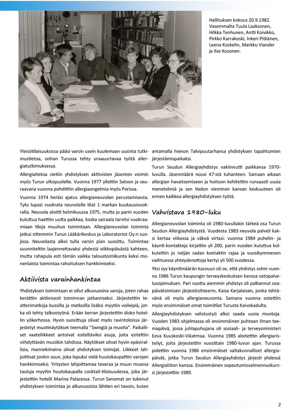Allergiatietoa vietiin yhdistyksen aktiivisten jäsenten voimin myös Turun ulkopuolelle. Vuonna 1977 yllettiin Saloon ja seuraavana vuonna pohdittiin allergiaongelmia myös Porissa.
