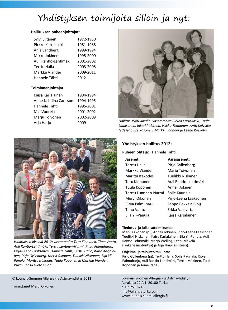 Marju Toivonen 2002-2009 Arja Harju 2009- Hallitus 1980-luvulla: vasemmalta Pirkko Karrakoski, Tuula Laaksonen, Inkeri Pitkänen, Hilkka Tenhunen, Antti Koivikko (edessä), Ilse Kosonen, Markku Viander