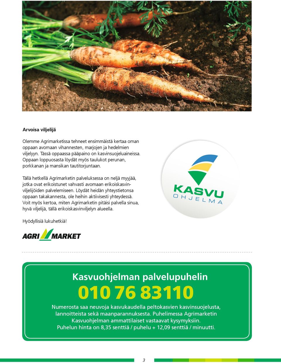 Tällä hetkellä Agrimarketin palveluksessa on neljä myyjää, jotka ovat erikoistunet vahvasti avomaan erikoiskasvinviljelijöiden palvelemiseen.