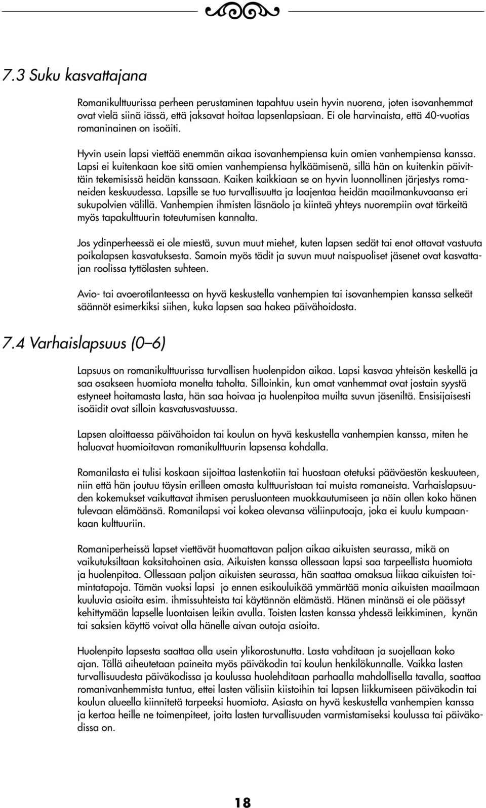 Lapsi ei kuitenkaan koe sitä omien vanhempiensa hylkäämisenä, sillä hän on kuitenkin päivittäin tekemisissä heidän kanssaan. Kaiken kaikkiaan se on hyvin luonnollinen järjestys romaneiden keskuudessa.