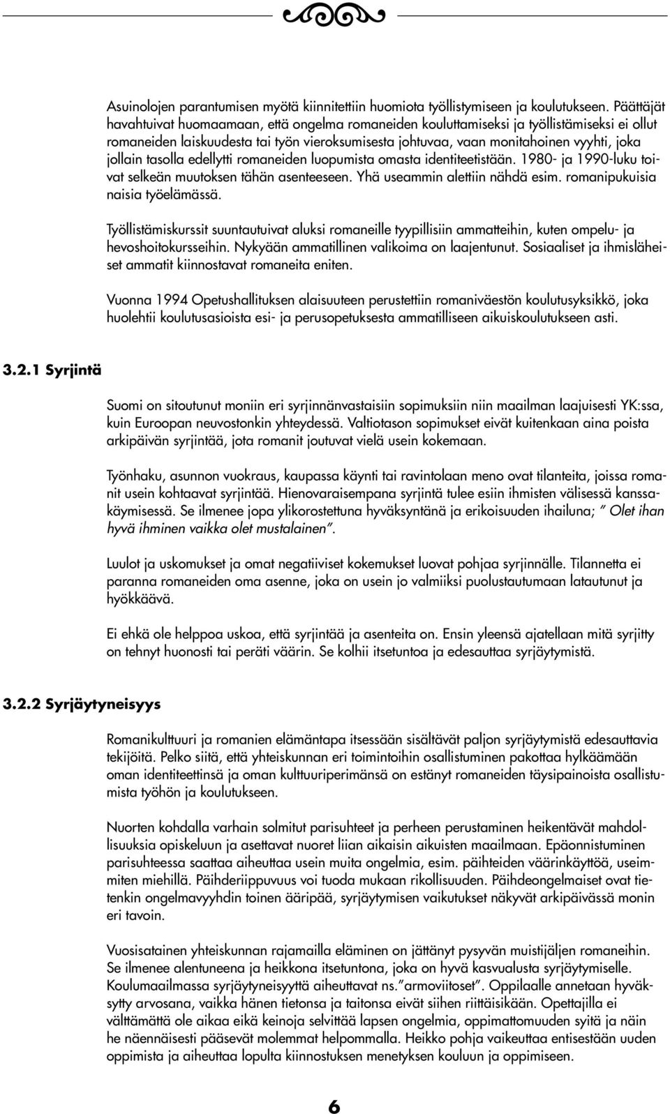 jollain tasolla edellytti romaneiden luopumista omasta identiteetistään. 1980- ja 1990-luku toivat selkeän muutoksen tähän asenteeseen. Yhä useammin alettiin nähdä esim.