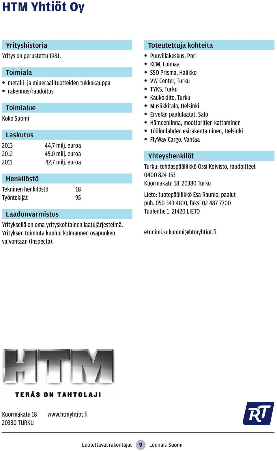 Puuvillakeskus, Pori KCM, Loimaa SSO Prisma, Halikko VW-Center, Turku TYKS, Turku Kaukokiito, Turku Musiikkitalo, Helsinki Ervelän paalulaatat, Salo Hämeenlinna, moottoritien kattaminen Töölönlahden