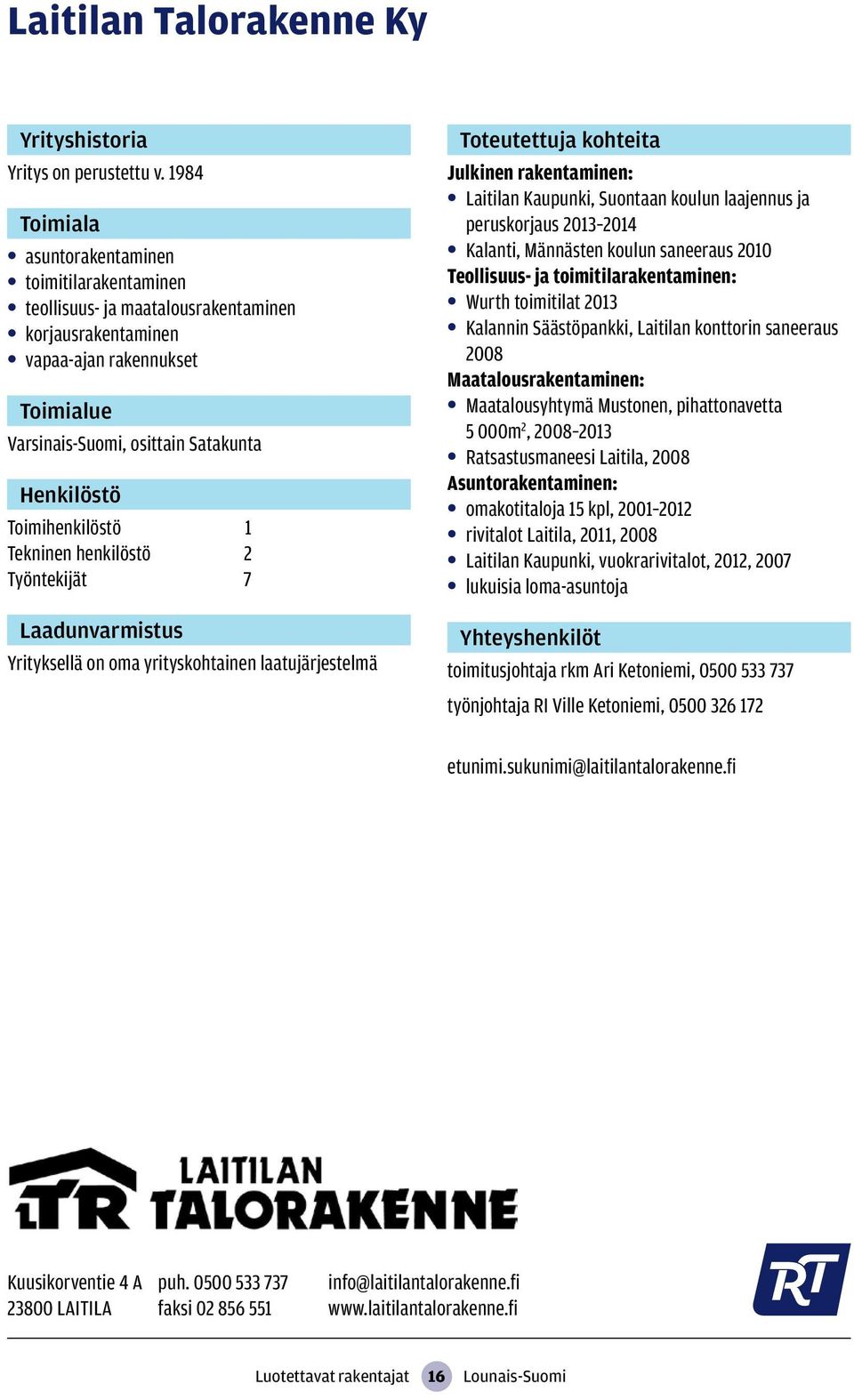 yrityskohtainen laatujärjestelmä Julkinen rakentaminen: Laitilan Kaupunki, Suontaan koulun laajennus ja peruskorjaus 2013 2014 Kalanti, Männästen koulun saneeraus 2010 Teollisuus- ja