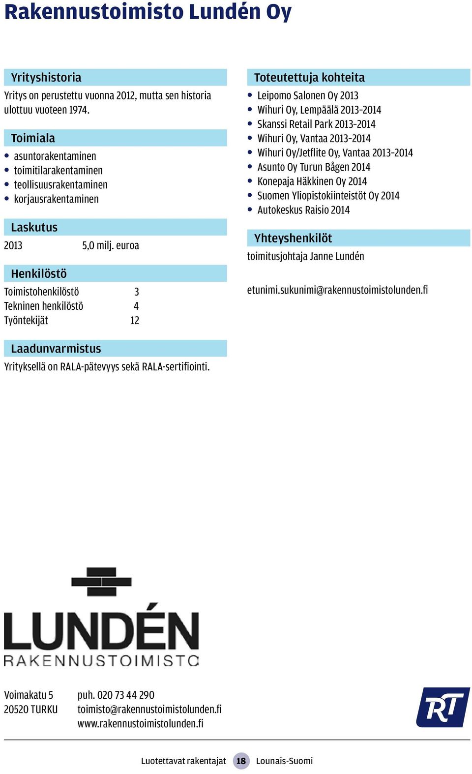 Wihuri Oy/Jetflite Oy, Vantaa 2013 2014 Asunto Oy Turun Bågen 2014 Konepaja Häkkinen Oy 2014 Suomen Yliopistokiinteistöt Oy 2014 Autokeskus Raisio 2014 toimitusjohtaja Janne