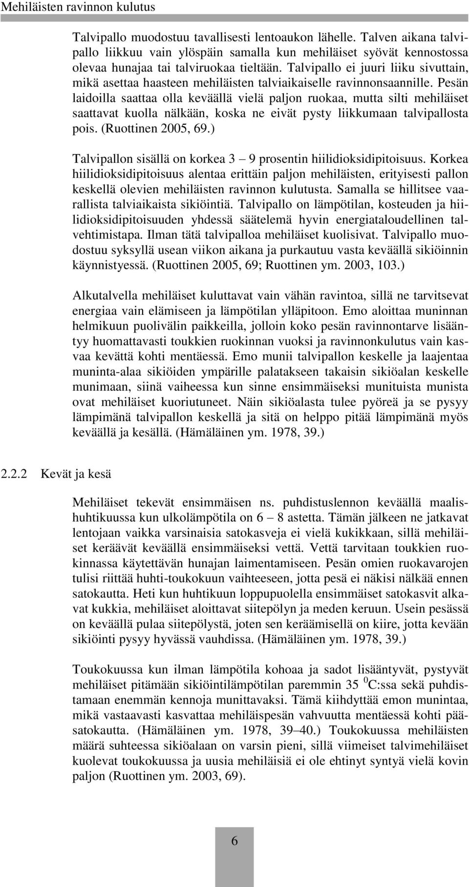 Pesän laidoilla saattaa olla keväällä vielä paljon ruokaa, mutta silti mehiläiset saattavat kuolla nälkään, koska ne eivät pysty liikkumaan talvipallosta pois. (Ruottinen 2005, 69.