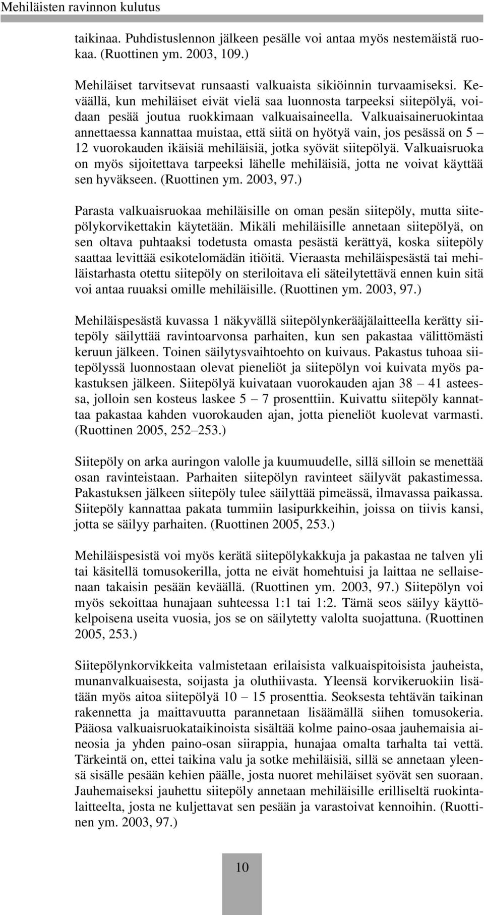 Valkuaisaineruokintaa annettaessa kannattaa muistaa, että siitä on hyötyä vain, jos pesässä on 5 12 vuorokauden ikäisiä mehiläisiä, jotka syövät siitepölyä.