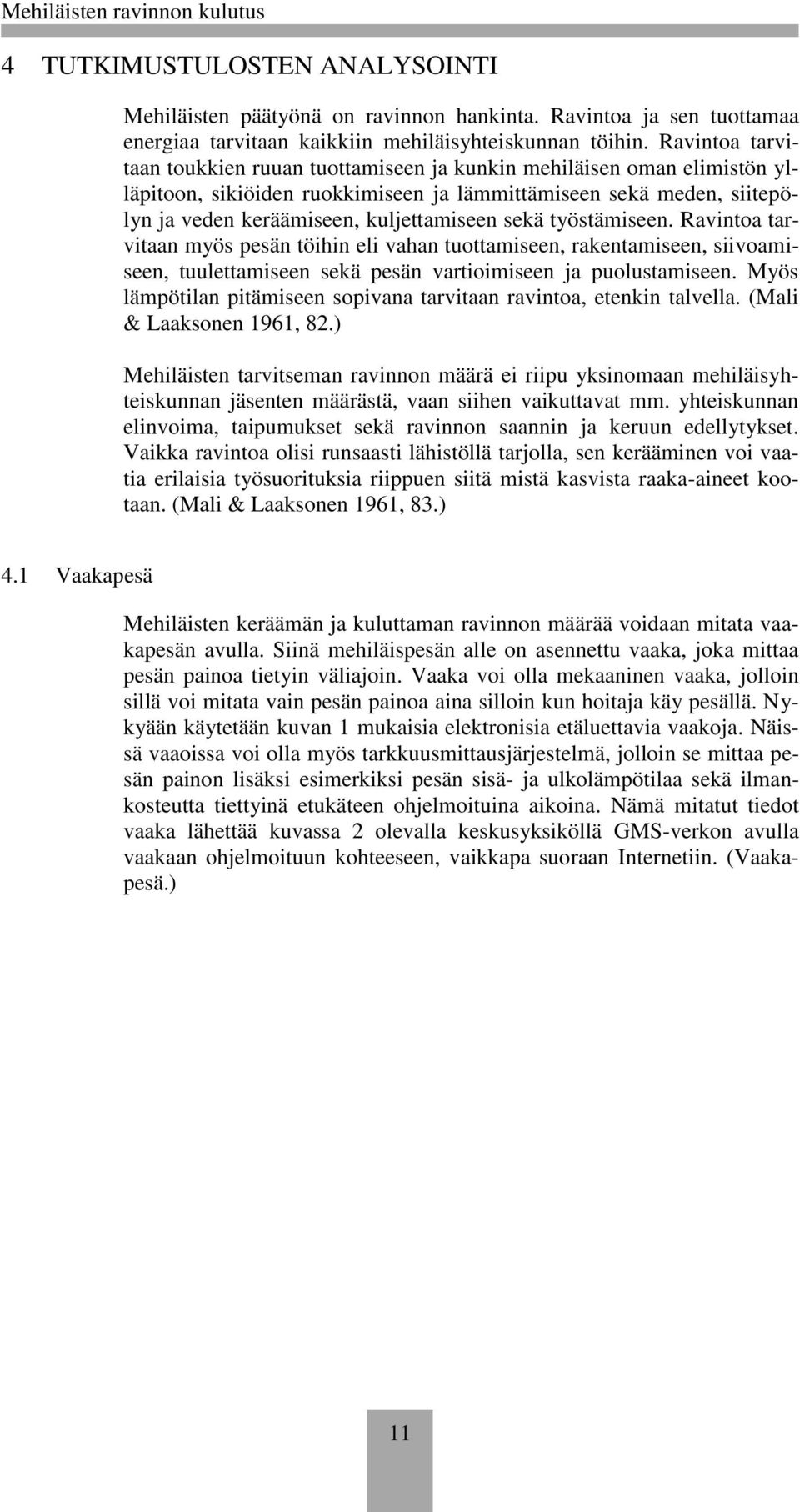 sekä työstämiseen. Ravintoa tarvitaan myös pesän töihin eli vahan tuottamiseen, rakentamiseen, siivoamiseen, tuulettamiseen sekä pesän vartioimiseen ja puolustamiseen.